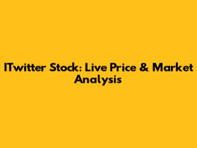 ITwitter Stock: Live Price & Market Analysis