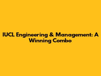 IUCL Engineering & Management: A Winning Combo