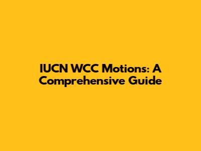IUCN WCC Motions: A Comprehensive Guide
