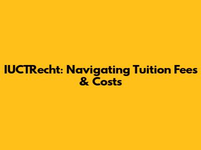 IUCTRecht: Navigating Tuition Fees & Costs