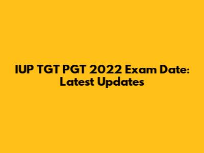 IUP TGT PGT 2022 Exam Date: Latest Updates