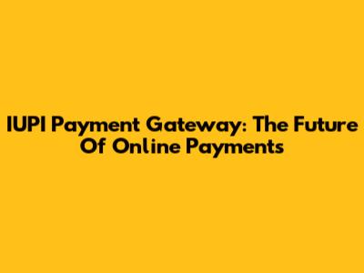 IUPI Payment Gateway: The Future Of Online Payments