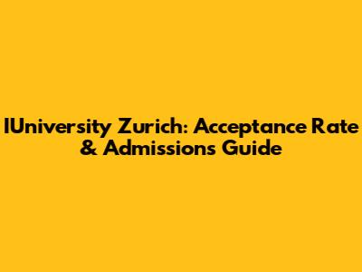 IUniversity Zurich: Acceptance Rate & Admissions Guide