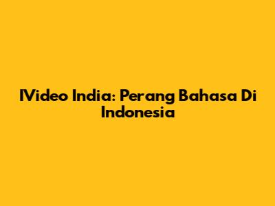 IVideo India: Perang Bahasa Di Indonesia