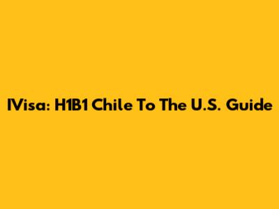 IVisa: H1B1 Chile To The U.S. Guide