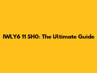 IWLY6 11 SH0: The Ultimate Guide