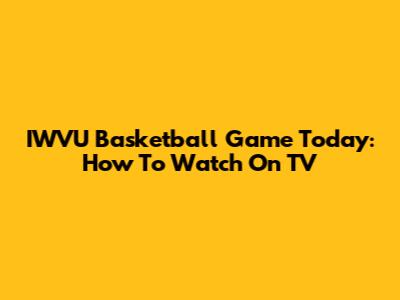 IWVU Basketball Game Today: How To Watch On TV