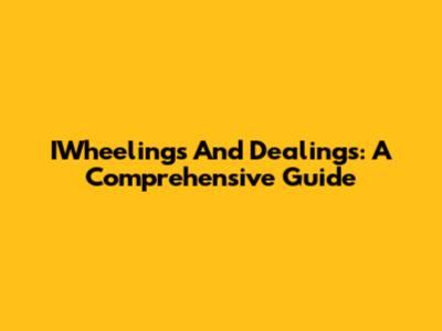 IWheelings And Dealings: A Comprehensive Guide