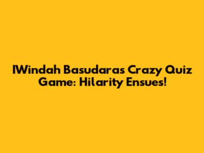 IWindah Basudara's Crazy Quiz Game: Hilarity Ensues!