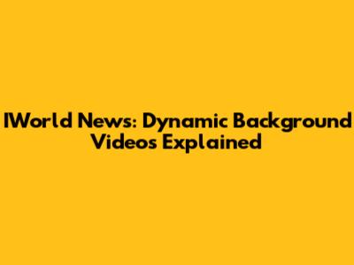 IWorld News: Dynamic Background Videos Explained