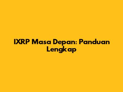 IXRP Masa Depan: Panduan Lengkap