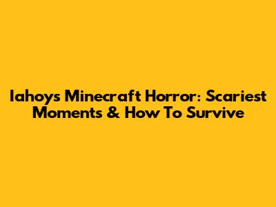 Iahoy's Minecraft Horror: Scariest Moments & How To Survive