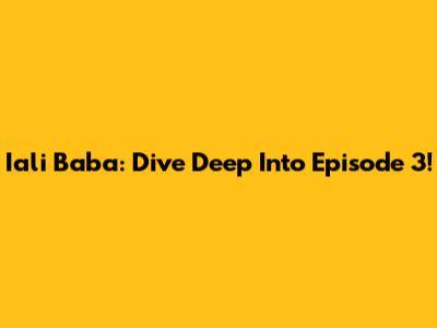 Iali Baba: Dive Deep Into Episode 3!