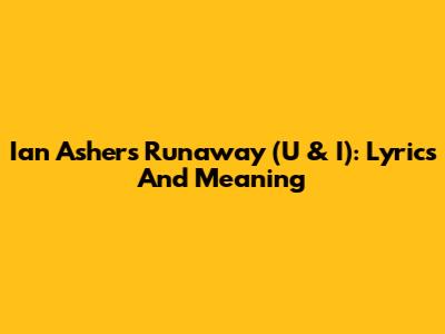 Ian Asher's Runaway (U & I): Lyrics And Meaning