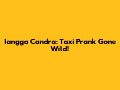 Iangga Candra: Taxi Prank Gone Wild!