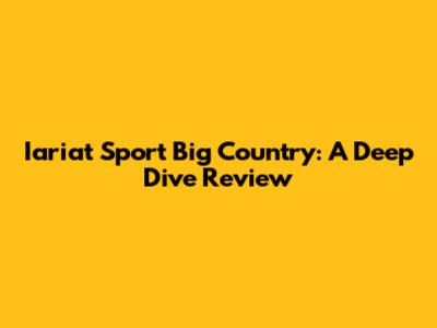 Iariat Sport Big Country: A Deep Dive Review