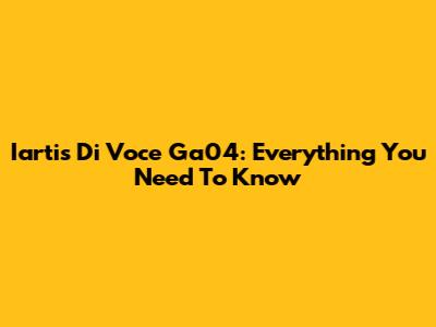 Iartis Di Voce Ga04: Everything You Need To Know