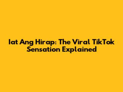 Iat Ang Hirap: The Viral TikTok Sensation Explained