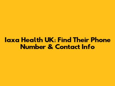 Iaxa Health UK: Find Their Phone Number & Contact Info