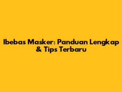 Ibebas Masker: Panduan Lengkap & Tips Terbaru