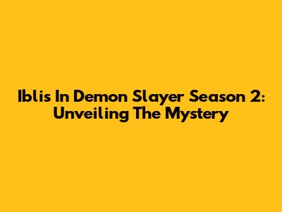 Iblis In Demon Slayer Season 2: Unveiling The Mystery