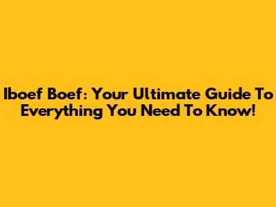 Iboef Boef: Your Ultimate Guide To Everything You Need To Know!