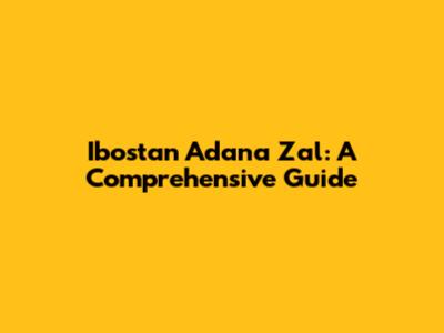 Ibostan Adana Zal: A Comprehensive Guide