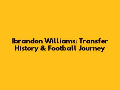 Ibrandon Williams: Transfer History & Football Journey