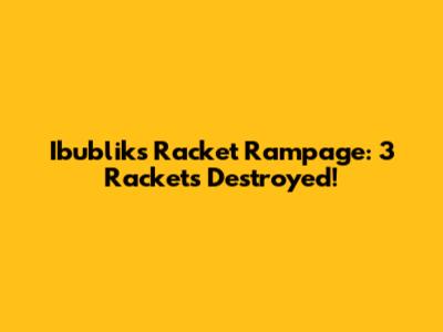 Ibublik's Racket Rampage: 3 Rackets Destroyed!