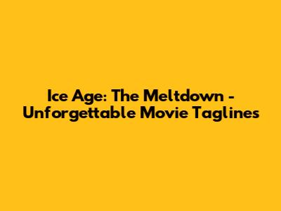 Ice Age: The Meltdown - Unforgettable Movie Taglines