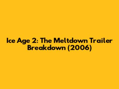 Ice Age 2: The Meltdown Trailer Breakdown (2006)