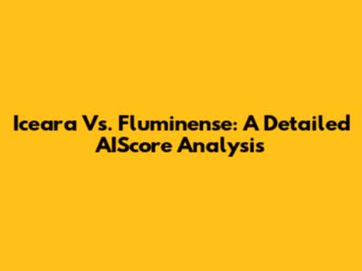 Iceara Vs. Fluminense: A Detailed AIScore Analysis