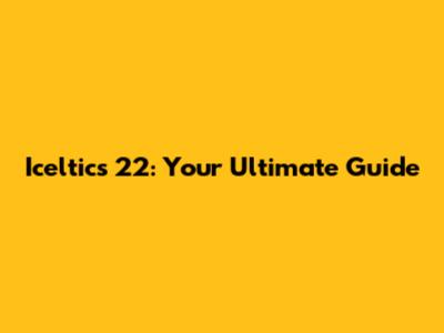Iceltics 22: Your Ultimate Guide