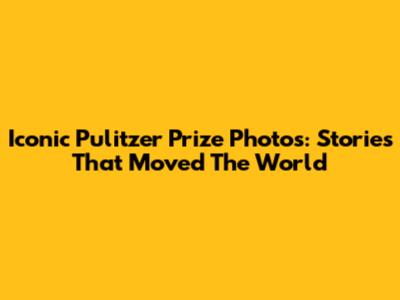 Iconic Pulitzer Prize Photos: Stories That Moved The World