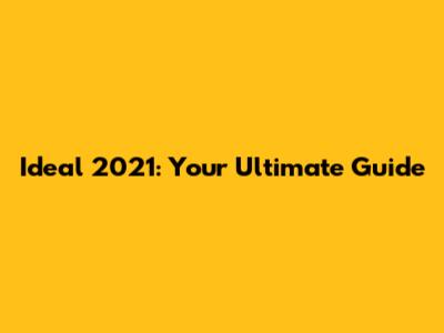 Ideal 2021: Your Ultimate Guide