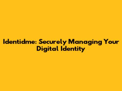 Identidme: Securely Managing Your Digital Identity