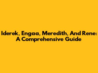 Iderek, Engaa, Meredith, And Rene: A Comprehensive Guide