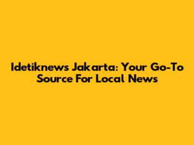 Idetiknews Jakarta: Your Go-To Source For Local News