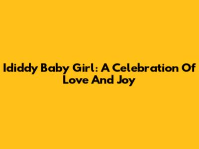Ididdy Baby Girl: A Celebration Of Love And Joy
