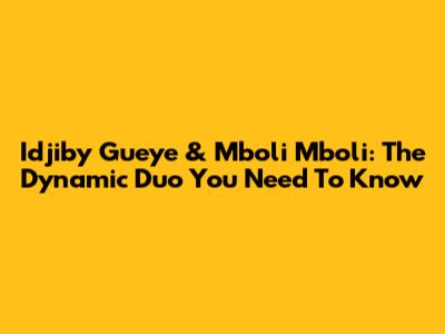 Idjiby Gueye & Mboli Mboli: The Dynamic Duo You Need To Know