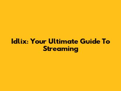 Idlix: Your Ultimate Guide To Streaming