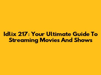 Idlix 217: Your Ultimate Guide To Streaming Movies And Shows