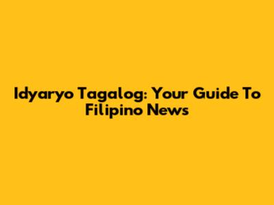 Idyaryo Tagalog: Your Guide To Filipino News