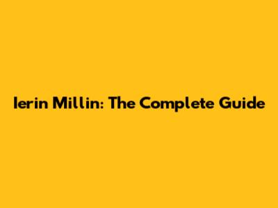 Ierin Millin: The Complete Guide
