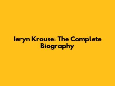 Ieryn Krouse: The Complete Biography