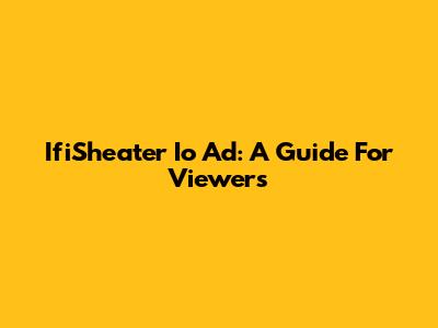 IfiSheater Io Ad: A Guide For Viewers