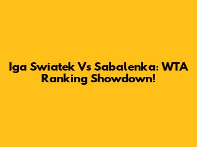Iga Swiatek Vs Sabalenka: WTA Ranking Showdown!