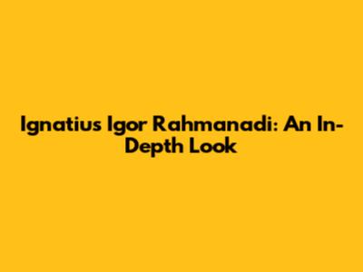 Ignatius Igor Rahmanadi: An In-Depth Look