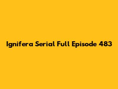 Ignifera Serial Full Episode 483