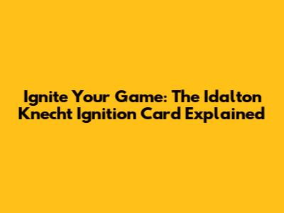 Ignite Your Game: The Idalton Knecht Ignition Card Explained